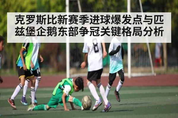 克罗斯比新赛季进球爆发点与匹兹堡企鹅东部争冠关键格局分析